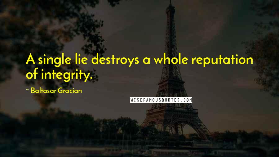 Baltasar Gracian Quotes: A single lie destroys a whole reputation of integrity.