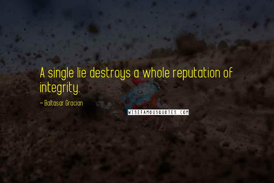 Baltasar Gracian Quotes: A single lie destroys a whole reputation of integrity.