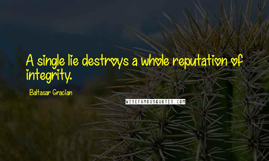 Baltasar Gracian Quotes: A single lie destroys a whole reputation of integrity.