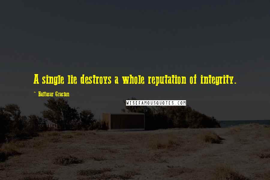 Baltasar Gracian Quotes: A single lie destroys a whole reputation of integrity.