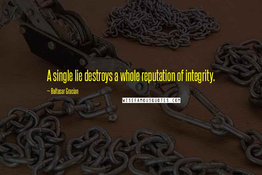 Baltasar Gracian Quotes: A single lie destroys a whole reputation of integrity.