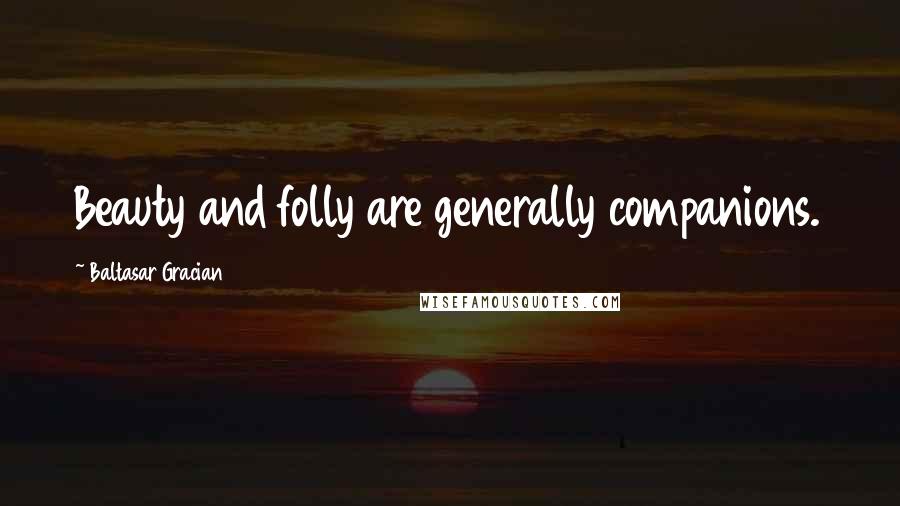 Baltasar Gracian Quotes: Beauty and folly are generally companions.