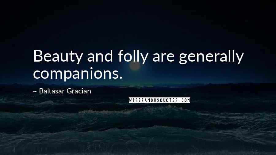 Baltasar Gracian Quotes: Beauty and folly are generally companions.