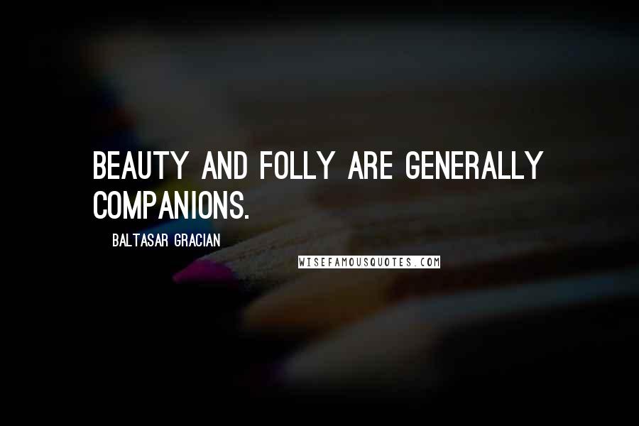 Baltasar Gracian Quotes: Beauty and folly are generally companions.