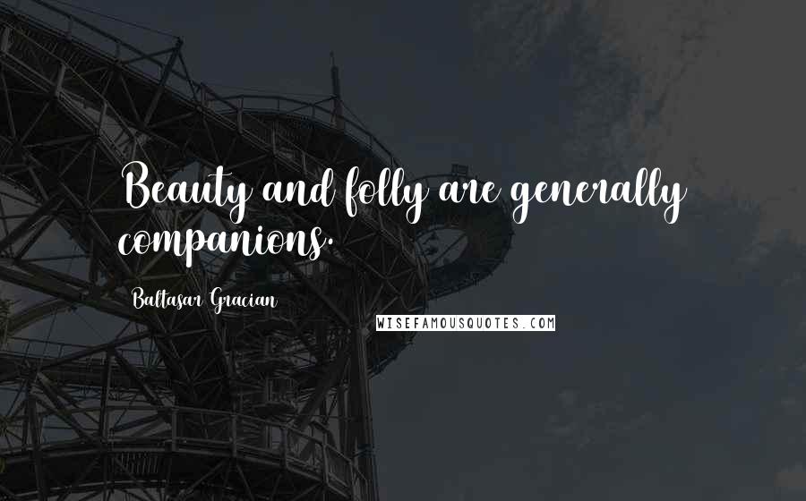 Baltasar Gracian Quotes: Beauty and folly are generally companions.