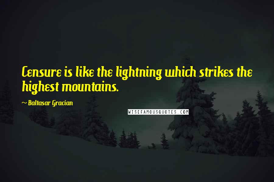 Baltasar Gracian Quotes: Censure is like the lightning which strikes the highest mountains.