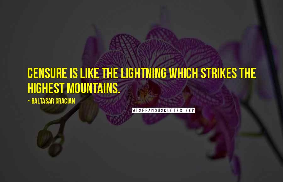Baltasar Gracian Quotes: Censure is like the lightning which strikes the highest mountains.
