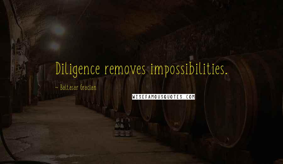 Baltasar Gracian Quotes: Diligence removes impossibilities.