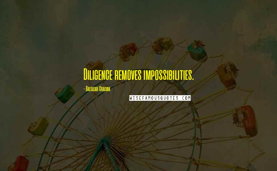 Baltasar Gracian Quotes: Diligence removes impossibilities.