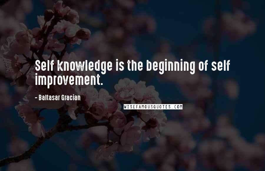 Baltasar Gracian Quotes: Self knowledge is the beginning of self improvement.