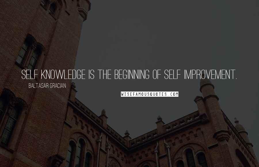 Baltasar Gracian Quotes: Self knowledge is the beginning of self improvement.