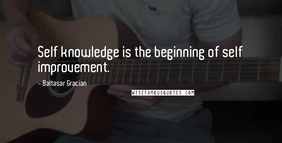 Baltasar Gracian Quotes: Self knowledge is the beginning of self improvement.