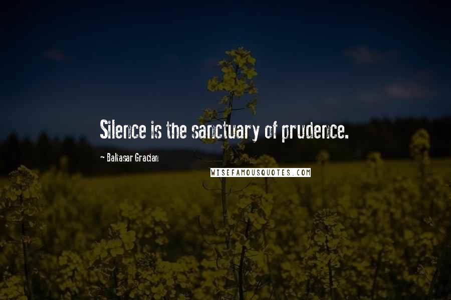 Baltasar Gracian Quotes: Silence is the sanctuary of prudence.