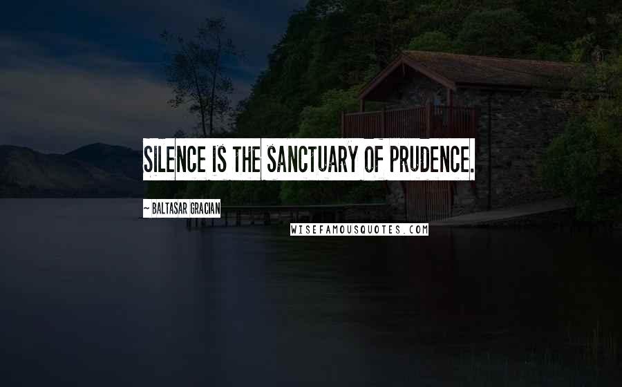 Baltasar Gracian Quotes: Silence is the sanctuary of prudence.