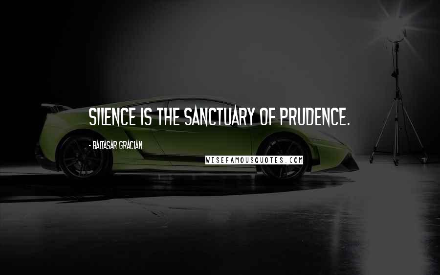 Baltasar Gracian Quotes: Silence is the sanctuary of prudence.