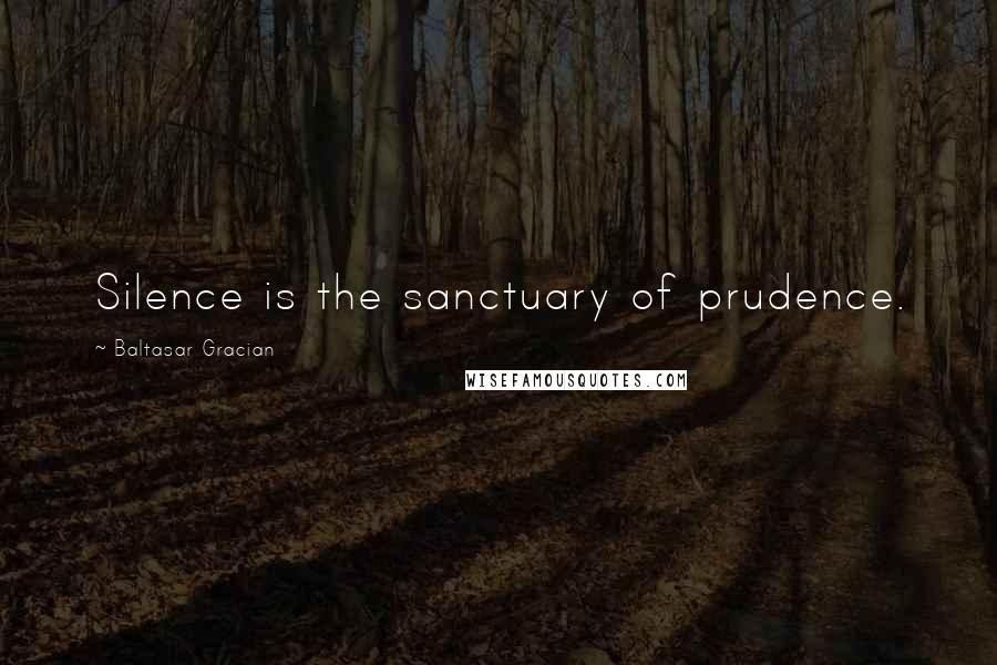 Baltasar Gracian Quotes: Silence is the sanctuary of prudence.