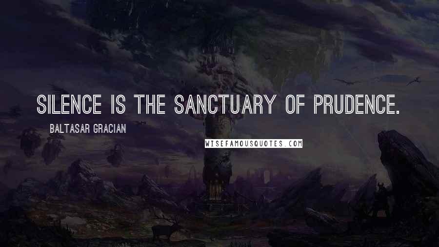 Baltasar Gracian Quotes: Silence is the sanctuary of prudence.