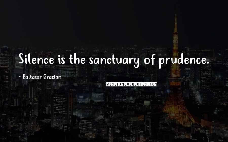 Baltasar Gracian Quotes: Silence is the sanctuary of prudence.