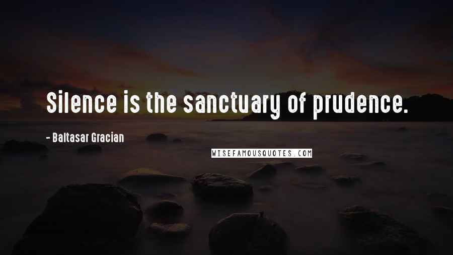 Baltasar Gracian Quotes: Silence is the sanctuary of prudence.