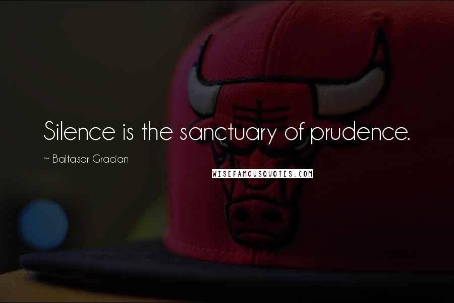 Baltasar Gracian Quotes: Silence is the sanctuary of prudence.