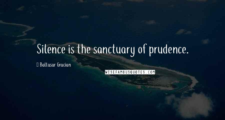 Baltasar Gracian Quotes: Silence is the sanctuary of prudence.