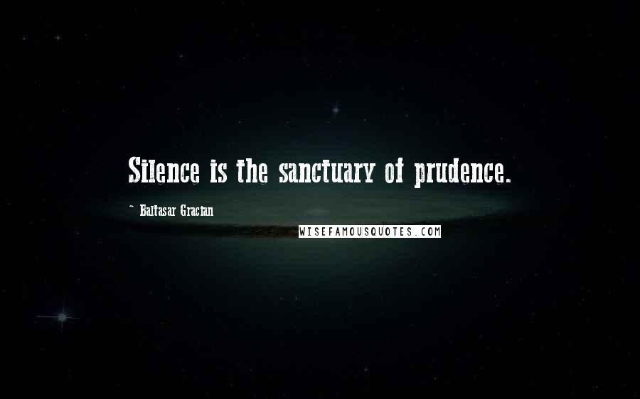 Baltasar Gracian Quotes: Silence is the sanctuary of prudence.