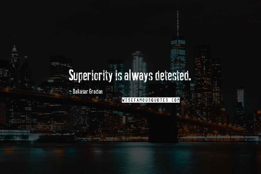 Baltasar Gracian Quotes: Superiority is always detested.