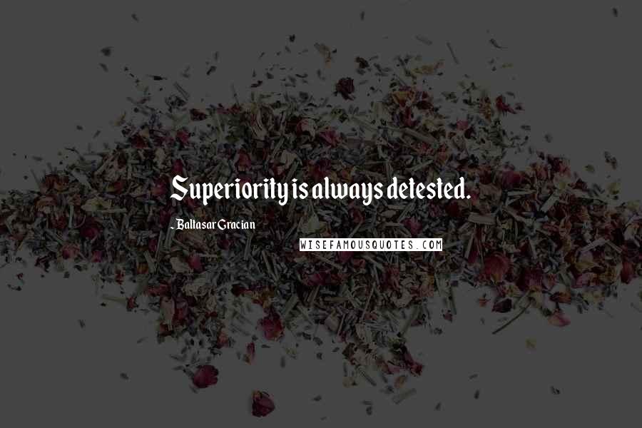 Baltasar Gracian Quotes: Superiority is always detested.
