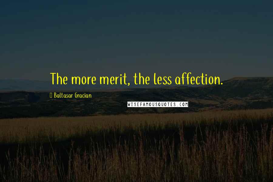 Baltasar Gracian Quotes: The more merit, the less affection.