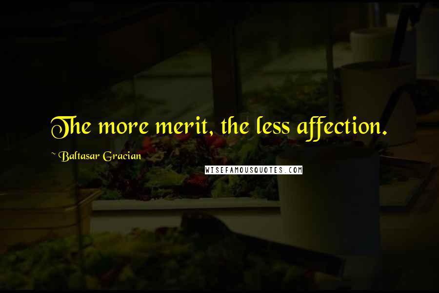 Baltasar Gracian Quotes: The more merit, the less affection.