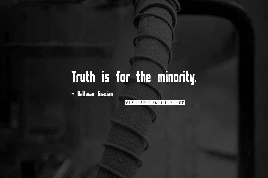 Baltasar Gracian Quotes: Truth is for the minority.