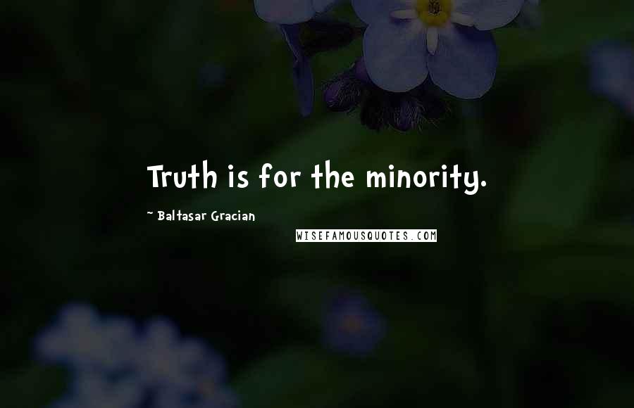 Baltasar Gracian Quotes: Truth is for the minority.