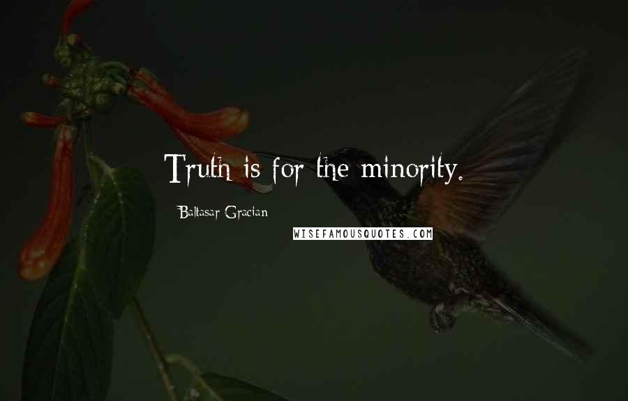 Baltasar Gracian Quotes: Truth is for the minority.