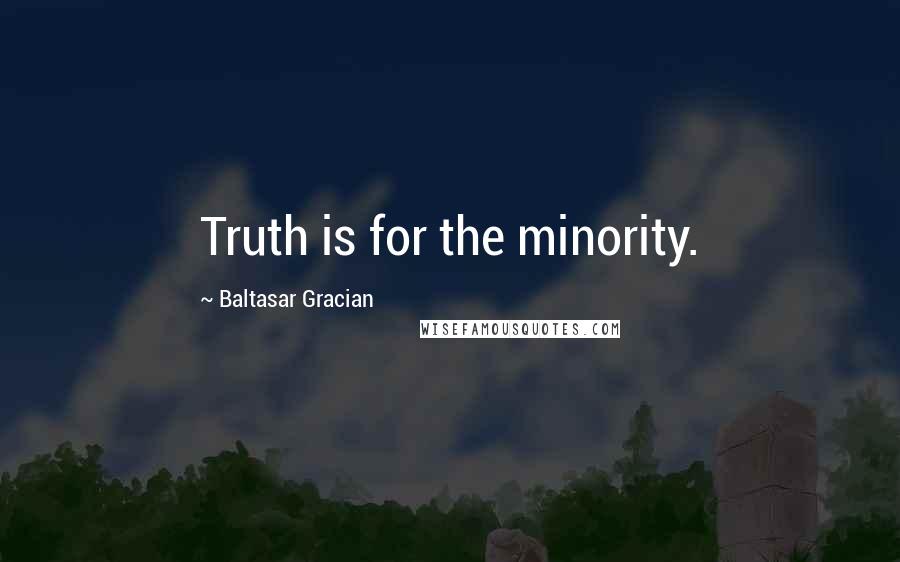 Baltasar Gracian Quotes: Truth is for the minority.