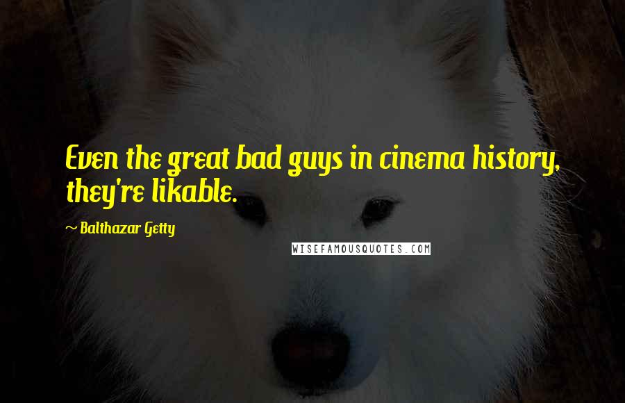 Balthazar Getty Quotes: Even the great bad guys in cinema history, they're likable.