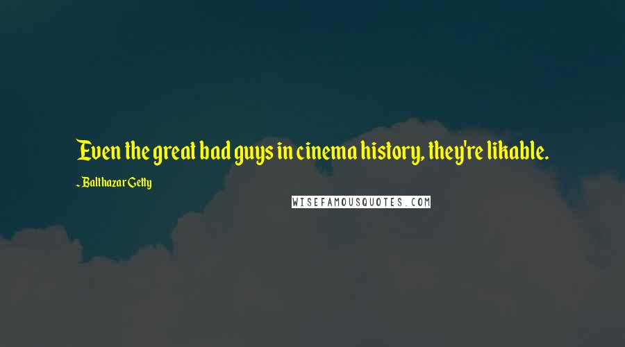 Balthazar Getty Quotes: Even the great bad guys in cinema history, they're likable.