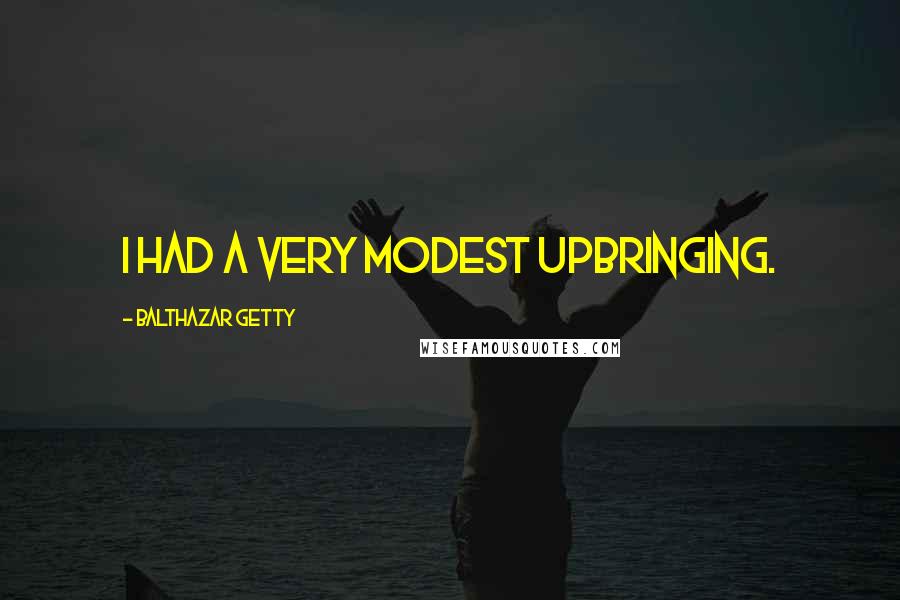 Balthazar Getty Quotes: I had a very modest upbringing.