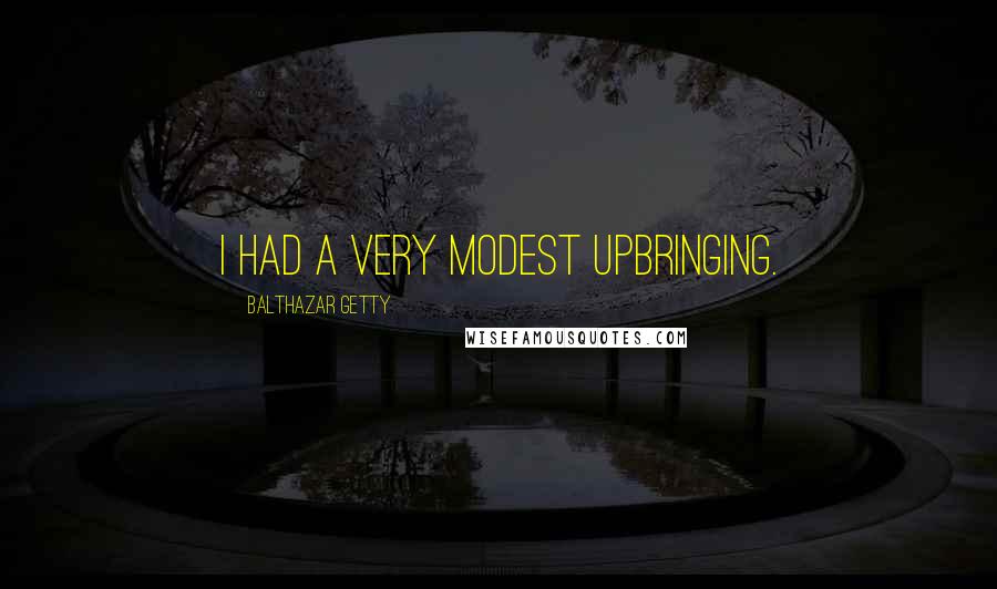 Balthazar Getty Quotes: I had a very modest upbringing.