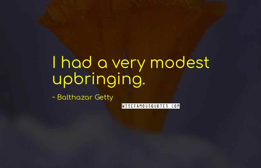 Balthazar Getty Quotes: I had a very modest upbringing.