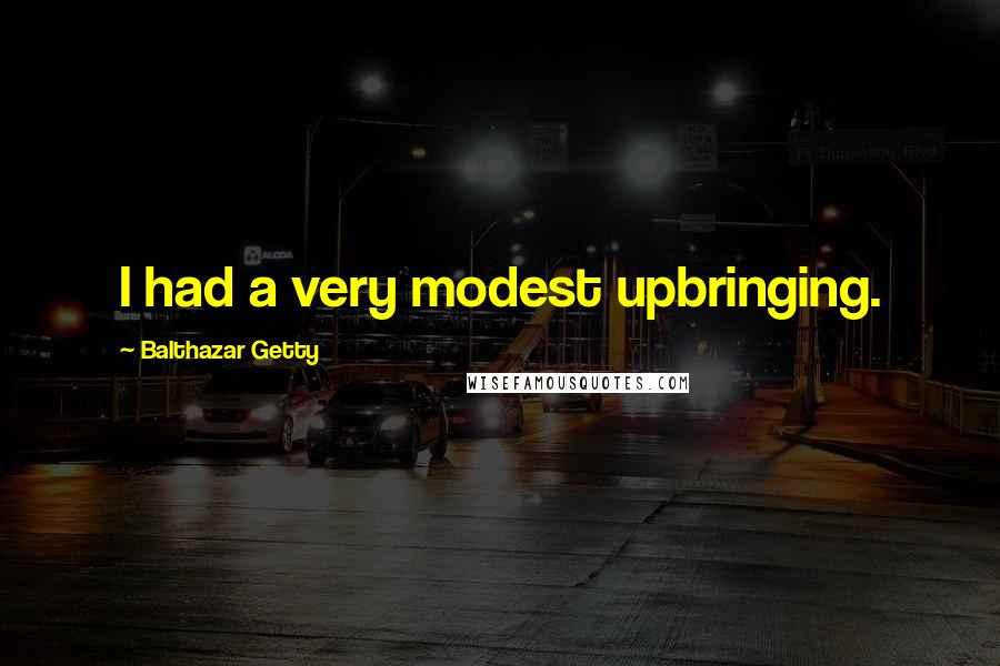 Balthazar Getty Quotes: I had a very modest upbringing.
