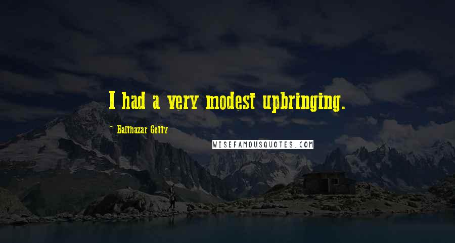 Balthazar Getty Quotes: I had a very modest upbringing.