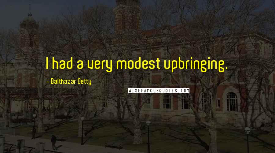 Balthazar Getty Quotes: I had a very modest upbringing.