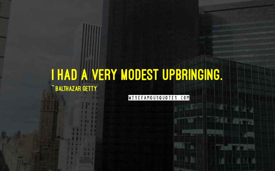 Balthazar Getty Quotes: I had a very modest upbringing.