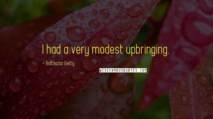 Balthazar Getty Quotes: I had a very modest upbringing.