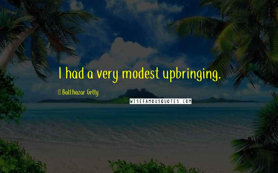 Balthazar Getty Quotes: I had a very modest upbringing.