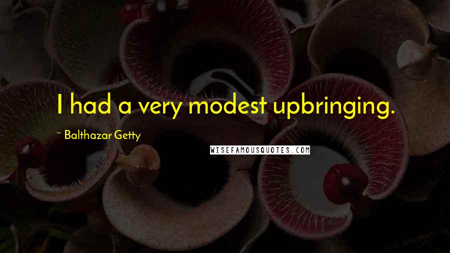 Balthazar Getty Quotes: I had a very modest upbringing.