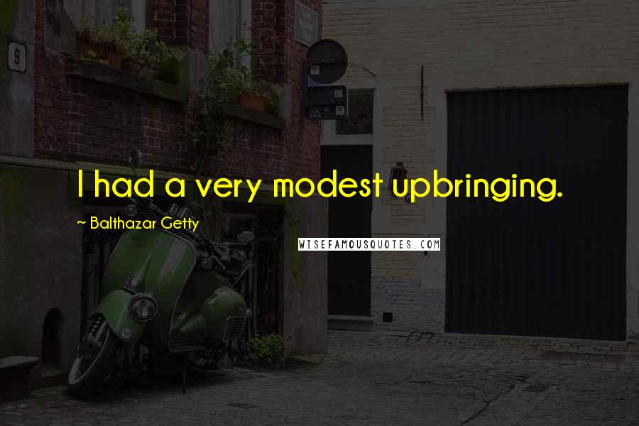 Balthazar Getty Quotes: I had a very modest upbringing.