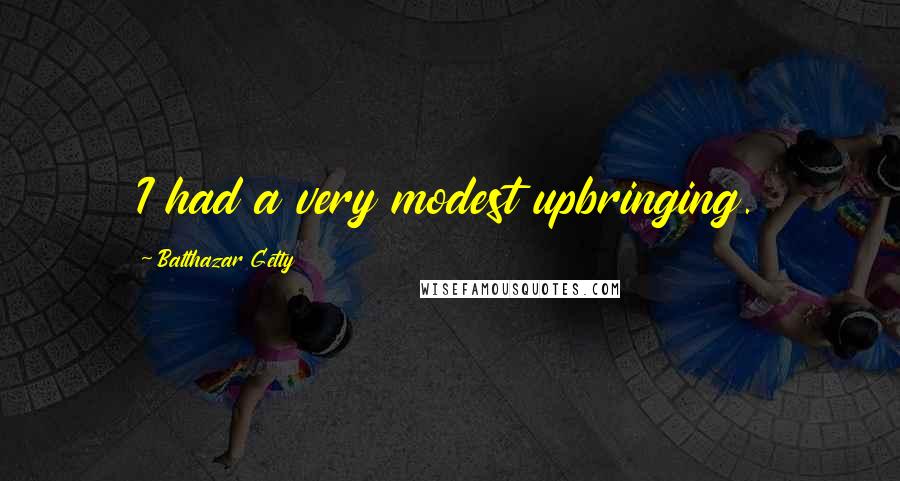 Balthazar Getty Quotes: I had a very modest upbringing.