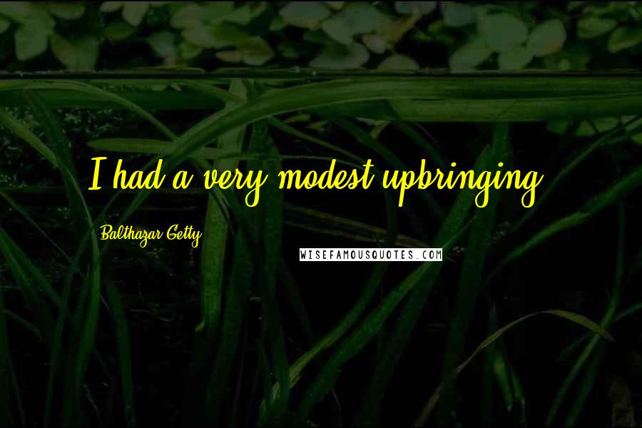 Balthazar Getty Quotes: I had a very modest upbringing.
