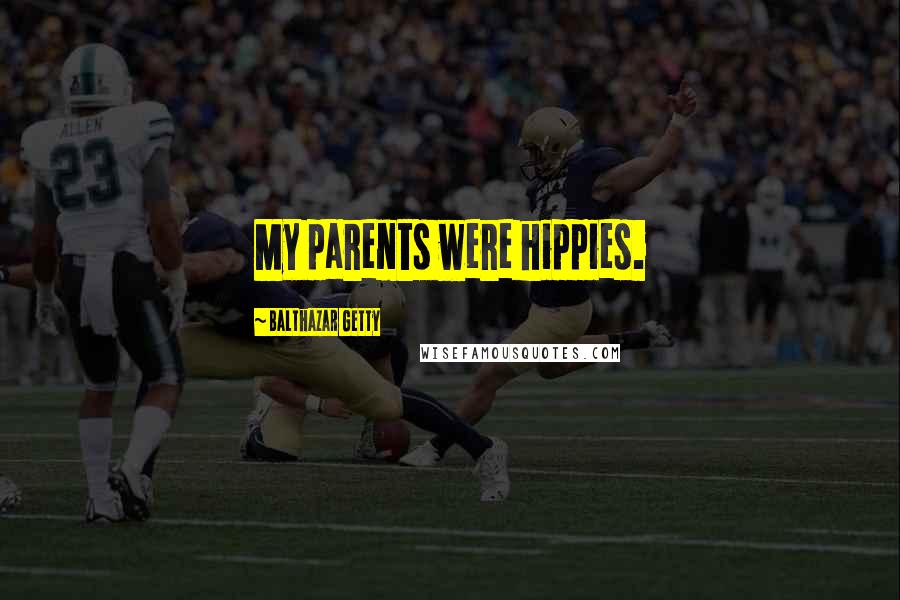Balthazar Getty Quotes: My parents were hippies.